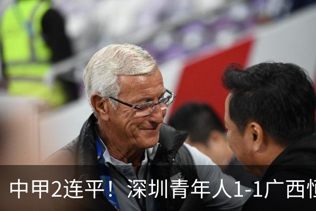 中甲2连平！深圳青年人1-1广西恒宸 深圳让出榜首净胜球劣势暂第2