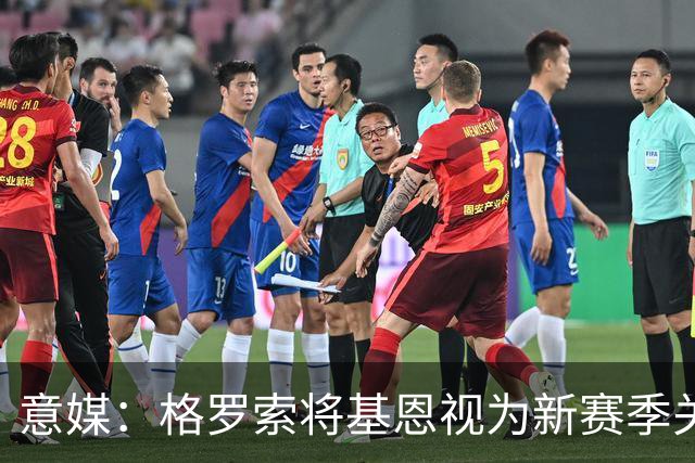 意媒：格罗索将基恩视为新赛季关键人物，已明确表达将其留队意愿